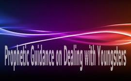 Prophetic Guidance on Dealing with Youngsters - III