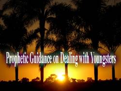Prophetic Guidance on Dealing with Youngsters - I