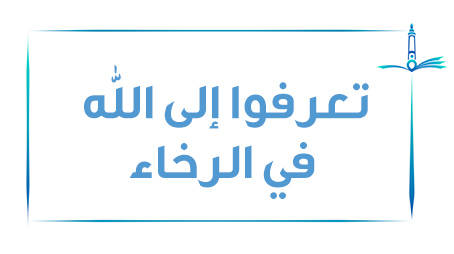 تعرفوا إلى الله في الرخاء يعرفكم في الشدة